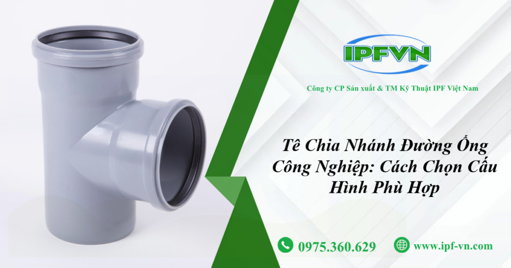 Tê Chia Nhánh Đường Ống Công Nghiệp: Cách Chọn Cấu Hình Phù Hợp