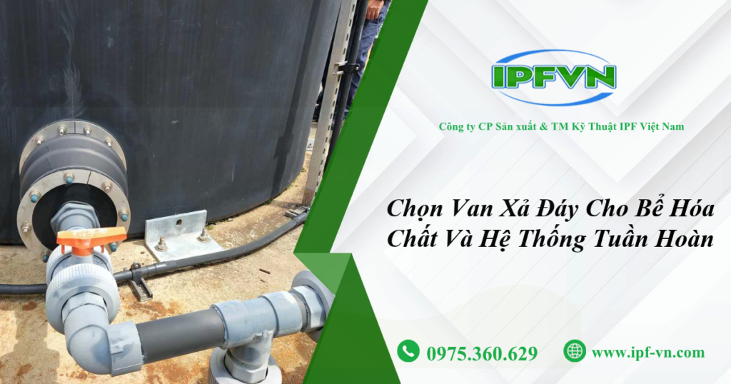 Chọn Van Xả Đáy Cho Bể Hóa Chất Và Hệ Thống Tuần Hoàn